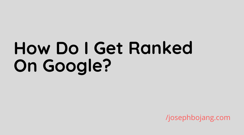 How Do I Get Ranked on Google in 2020?