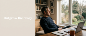 Established business owner pausing at his home office desk, looking out the window, beside the headline "Outgrow the Story" about the stories we tell ourselves.