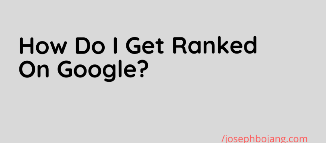 How Do I Get Ranked on Google in 2020?